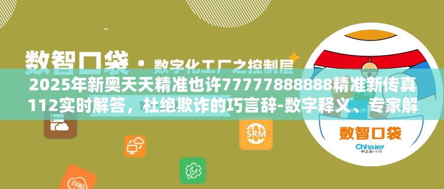 2025年新奥天天精准也许77777888888精准新传真112实时解答，杜绝欺诈的巧言辞-数字释义、专家解析解释与落实